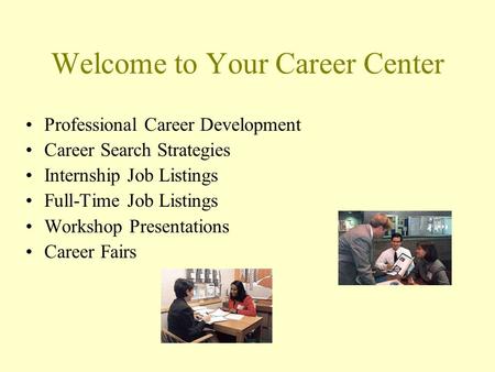 Welcome to Your Career Center Professional Career Development Career Search Strategies Internship Job Listings Full-Time Job Listings Workshop Presentations.