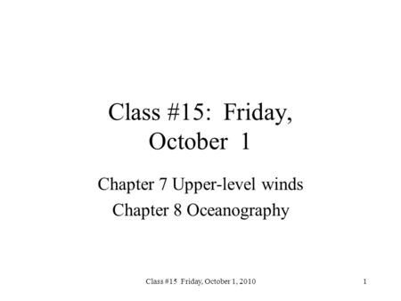 Class #15 Friday, October 1, 2010 Class #15: Friday, October 1 Chapter 7 Upper-level winds Chapter 8 Oceanography 1.