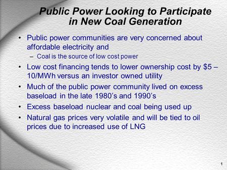 1 Public Power Looking to Participate in New Coal Generation Public power communities are very concerned about affordable electricity and –Coal is the.
