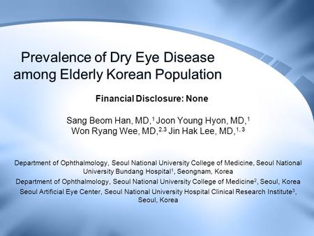 Prevalence of Dry Eye Disease among Elderly Korean Population Sang Beom Han, MD, 1 Joon Young Hyon, MD, 1 Won Ryang Wee, MD, 2,3 Jin Hak Lee, MD, 1, 3.