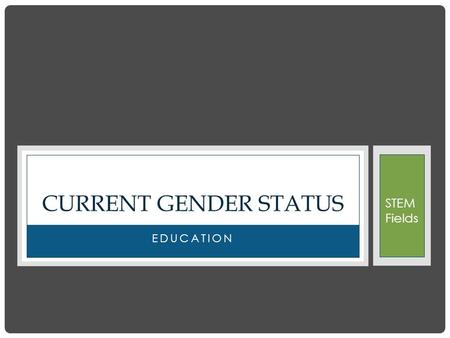 EDUCATION CURRENT GENDER STATUS STEM Fields. NATIONAL EDUCATION TRENDS  About 20.1 million women have bachelor's degrees, compared to nearly 18.7 million.