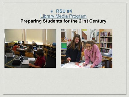 RSU #4 Library Media Program Preparing Students for the 21st Century.