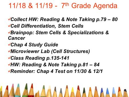 11/18 & 11/19 - 7th Grade Agenda Collect HW: Reading & Note Taking p.79 – 80 Cell Differentiation, Stem Cells Brainpop: Stem Cells & Specializations &