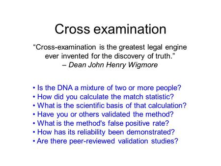 Cross examination Is the DNA a mixture of two or more people? How did you calculate the match statistic? What is the scientific basis of that calculation?