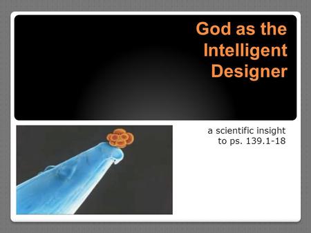God as the Intelligent Designer a scientific insight to ps. 139.1-18.