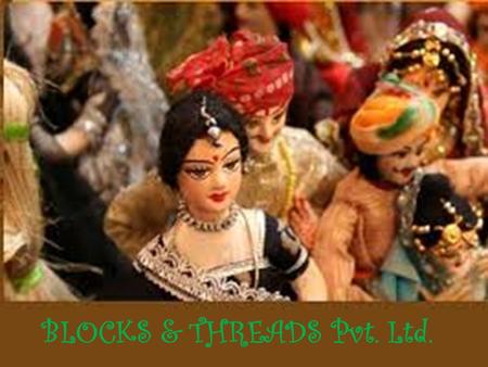BLOCKS & THREADS Pvt. Ltd.. A whole new experience of Indian artifacts and fashion industry……