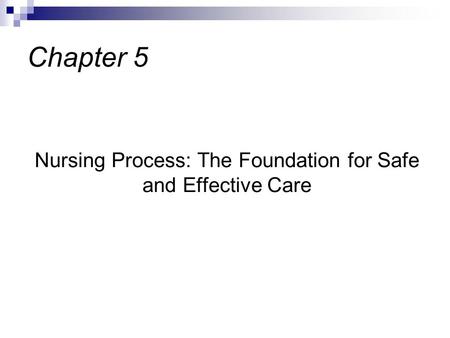 Nursing Process: The Foundation for Safe and Effective Care Chapter 5.