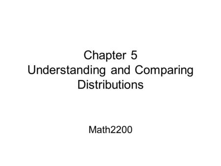 Chapter 5 Understanding and Comparing Distributions Math2200.