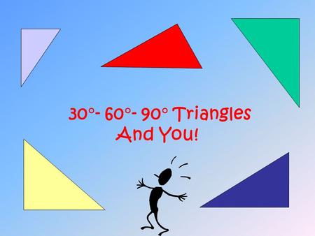 30  - 60  - 90  Triangles And You! Remember the Pythagorean Theorem? The sum of the square of the legs is equal to the square of the hypotenuse. a.