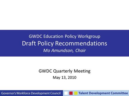 GWDC Education Policy Workgroup Draft Policy Recommendations Mo Amundson, Chair GWDC Quarterly Meeting May 13, 2010.