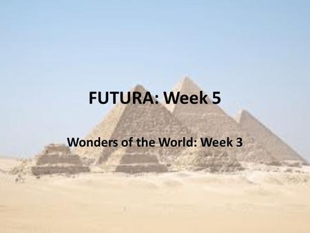 FUTURA: Week 5 Wonders of the World: Week 3. Agenda/Reminders Renzulli Assignment: Building Big due 10/27 Possibly: Materials for Center Work or Seven.