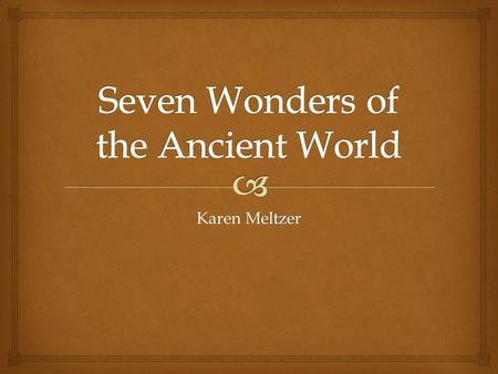 Karen Meltzer   More than 2000 years ago, many travelers wrote about incredible sights they had seen on their journeys.  Over time, these came to.