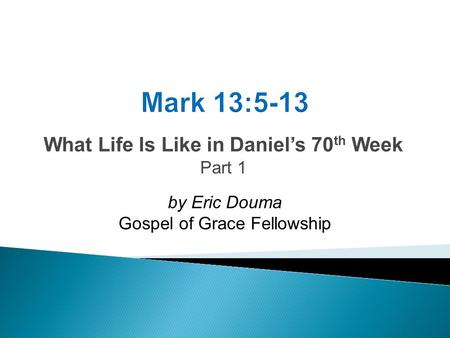 What Life Is Like in Daniel’s 70 th Week Part 1 by Eric Douma Gospel of Grace Fellowship.