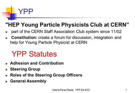 Valeria Perez Reale YPP GA 6/031 YPP HEP Young Particle Physicists Club at CERN” part of the CERN Staff Association Club system since 11/02 Constitution: