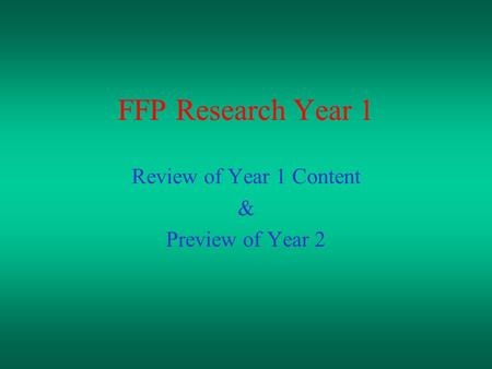 FFP Research Year 1 Review of Year 1 Content & Preview of Year 2.