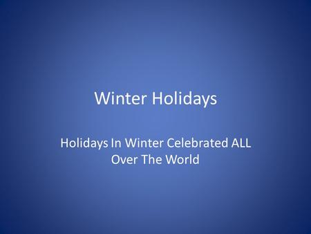 Winter Holidays Holidays In Winter Celebrated ALL Over The World.