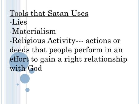Tools that Satan Uses -Lies -Materialism --- actions or deeds that people perform in an effort to gain a right relationship with God -Religious Activity.