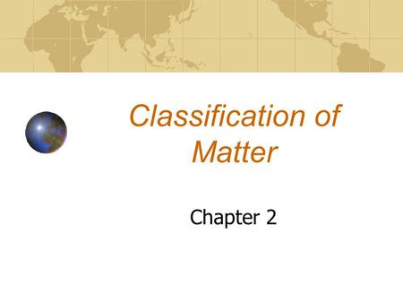 Classification of Matter Chapter 2. Objectives LWBAT: 1.Describe the characteristics of physical and chemical properties. 2.Classify mixtures as homogenous.