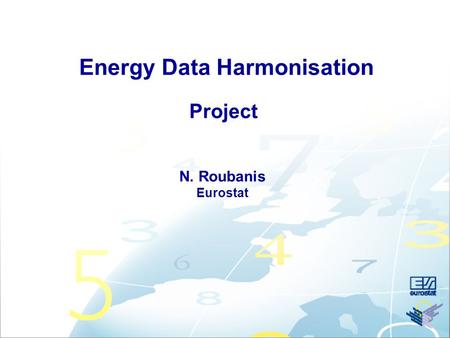Energy Data Harmonisation Project N. Roubanis Eurostat.
