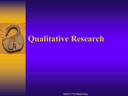 Qualitative Research EDUC 7741/Paris/Terry.