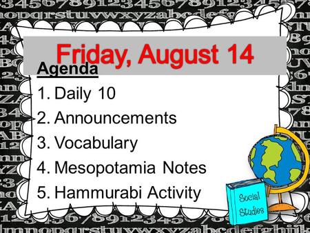 Agenda 1.Daily 10 2.Announcements 3.Vocabulary 4.Mesopotamia Notes 5.Hammurabi Activity.