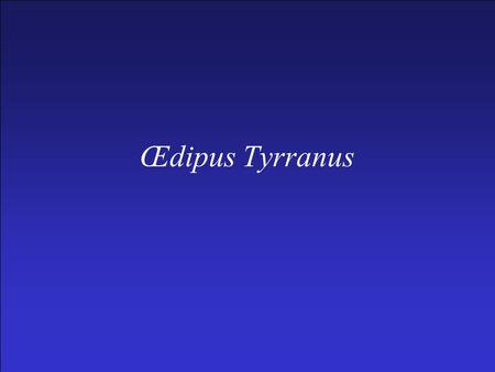 Œdipus Tyrranus. Important names –Œdipus –Iocasta –Creon –Teiresias –Polybus –Laius Setting –At Thebes, some years after Œdipus answered the sphinx’ question.