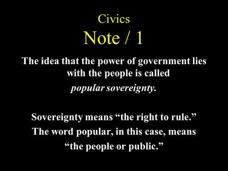 Civics Note / 1 The idea that the power of government lies with the people is called popular sovereignty. Sovereignty means “the right to rule.” The word.