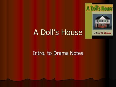 A Doll’s House Intro. to Drama Notes.