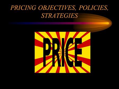 PRICING OBJECTIVES, POLICIES, STRATEGIES. A. PRICE MUST COVER: 1. COST OF GOODS SOLD –TOTAL AMOUNT SPENT TO PRODUCE OR BUY THE GOODS THAT HAVE BEEN SOLD.
