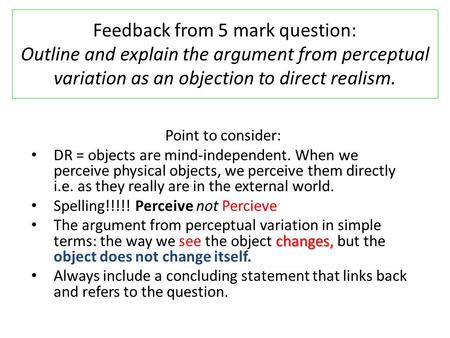 Feedback from 5 mark question: Outline and explain the argument from perceptual variation as an objection to direct realism. Point to consider: DR = objects.