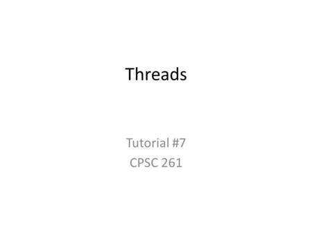 Threads Tutorial #7 CPSC 261. A thread is a virtual processor Each thread is provided the illusion that it owns a core – Copy of the registers – It is.