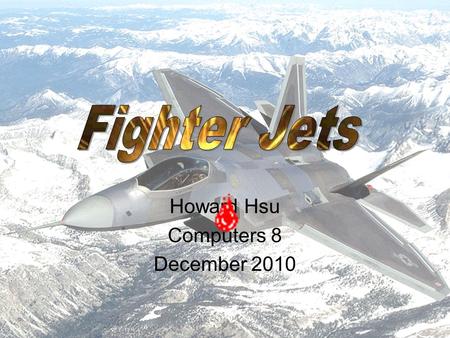 Howard Hsu Computers 8 December 2010 Table of Contents  Fighter Jets in Combat  American Fighter Jets  Flying Speed Records  Weapons and Abilities.