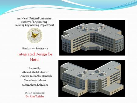 An-Najah National University Faculty of Engineering Building Engineering Department Graduation Project – 2 Integrated Design for Hotel Prepared By: Ahmad.