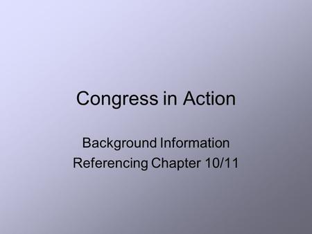 Congress in Action Background Information Referencing Chapter 10/11.