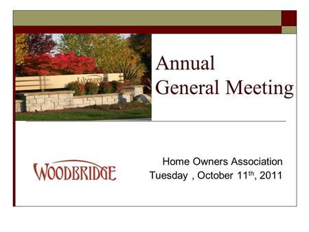 Annual General Meeting Home Owners Association Tuesday, October 11 th, 2011.
