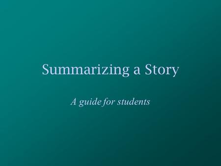 Summarizing a Story A guide for students. For this presentation, you will need: A partner who is seated nearby A pencil A place to record your ideas.
