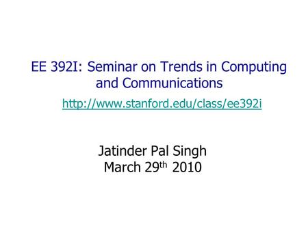 EE 392I: Seminar on Trends in Computing and Communications   Jatinder Pal Singh.