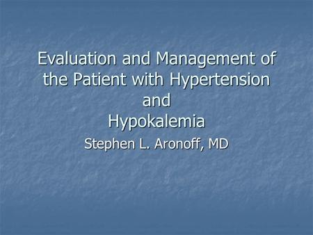 Evaluation and Management of the Patient with Hypertension and Hypokalemia Stephen L. Aronoff, MD.