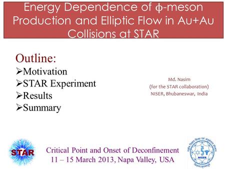 Energy Dependence of ϕ -meson Production and Elliptic Flow in Au+Au Collisions at STAR Md. Nasim (for the STAR collaboration) NISER, Bhubaneswar, India.