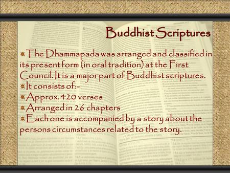 Buddhist Scriptures The Dhammapada was arranged and classified in its present form (in oral tradition) at the First Council. It is a major part of Buddhist.
