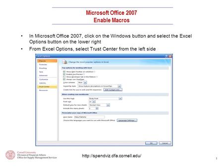 1 In Microsoft Office 2007, click on the Windows button and select the Excel Options button on the lower right From Excel Options, select Trust Center.