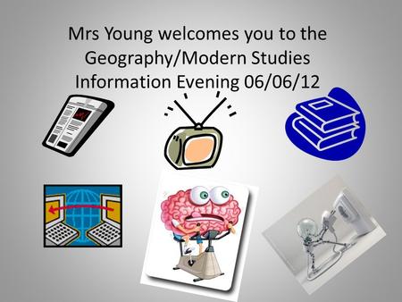 Mrs Young welcomes you to the Geography/Modern Studies Information Evening 06/06/12.