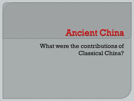 What were the contributions of Classical China?. M AP OF CHINA.