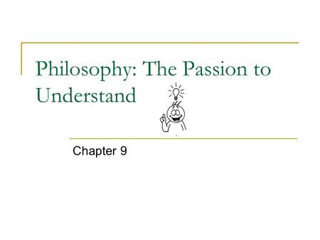 Philosophy: The Passion to Understand Chapter 9. Philosophy A passion to understand, a love of wisdom…conveying information is not as important as helping.