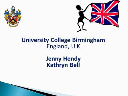 University College Birmingham England, U.K Jenny Hendy Kathryn Bell.