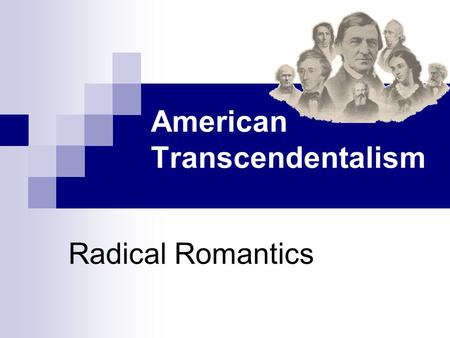 American Transcendentalism Radical Romantics. Roots of Transcendentalism Romanticism New attitude toward nature, humanity and society that emphasizes.