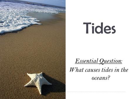 Essential Question: What causes tides in the oceans?