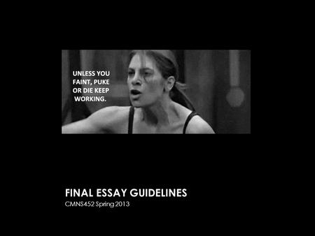 FINAL ESSAY GUIDELINES CMNS452 Spring 2013. FROM YOUR SYLLABUS… Your term paper is where you will apply the “tools” we have developed over the course.