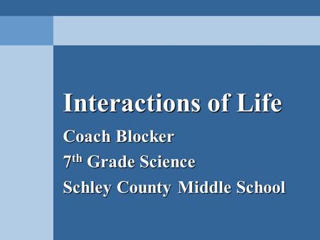 Interactions of Life Coach Blocker 7 th Grade Science Schley County Middle School.