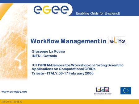 INFSO-RI-508833 Enabling Grids for E-sciencE www.eu-egee.org Workflow Management in Giuseppe La Rocca INFN – Catania ICTP/INFM-Democritos Workshop on Porting.
